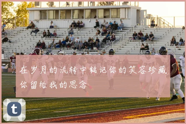 在岁月的流转中铭记你的笑容珍藏你留给我的思念